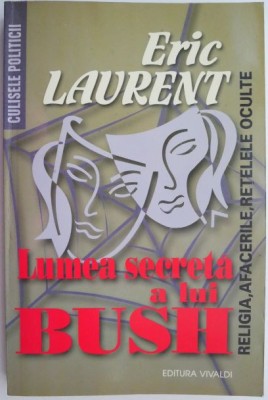 Lumea secreta a lui Bush. Religia, afacerile, retelele oculte &amp;ndash; Eric Laurent foto