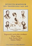 Revolutia romanilor din Transilvania (1848-1849). Rapoartele prefectilor revolutiei Avram Iancu, Ioan Axente Sever, Simion Balint