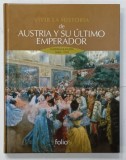 VIVIR LA HISTORIA DE AUSTRIA Y SU ULTIMO EMPERADOR , AUSTRIA - HUNGRIA 1848 -1918 , EDITIE IN LIMBA SPANIOLA , 2008