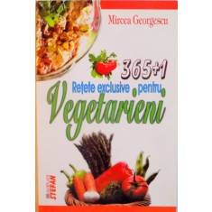 RETETE EXCLUSIVE PENTRU VEGETARIENI, 365+1 de MIRCEA GEORGESCU, 2008