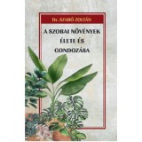 A szobai n&ouml;v&eacute;nyek &eacute;lete &eacute;s gondoz&aacute;sa - Dr. Szab&oacute; Zolt&aacute;n