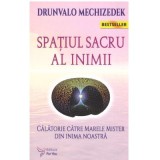 Spatiul sacru al inimii. Calatorie catre marele mister din inima noastra - Drunvalo Melchizedek
