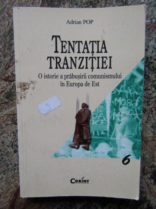 Tentatia tranzitiei. O istorie a prabusirii comunismului in Europa &ndash; Adrian Pop