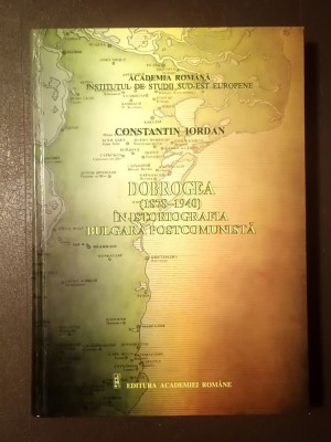 Constantin Iordan - Dobrogea (1878-1940) &amp;icirc;n istoriografia bulgară postcomunistă foto