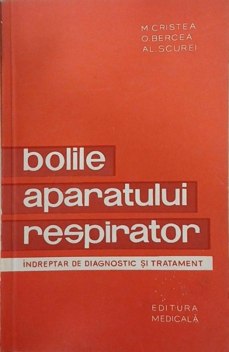 Bolile aparatului respirator. Indreptar de diagnostic si tratament - M. Cristea, O. Bercea, Al. Scurei
