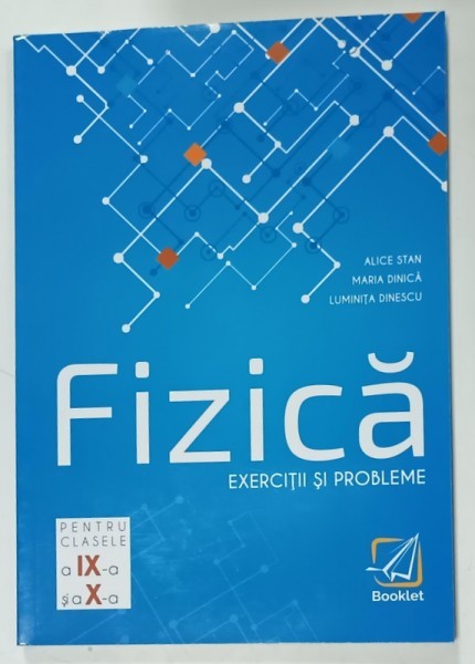 FIZICA , EXERCITII SI PROBLEME , CLASELE IX si X de ALICE STAN ...LUMINITA DINESCU , 2019