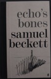 SAMUEL BECKETT - ECHO&#039;S BONES (povestire inedita din 1933 publicata pentru prima oara in 2014) [LIMBA ENGLEZA / FIRST EDITION]