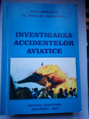 Investigarea accidentelor aviatice - Ana Lupulescu, Dr. N. Lupulescu, 2005,150 p foto