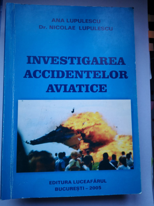 Investigarea accidentelor aviatice - Ana Lupulescu, Dr. N. Lupulescu, 2005,150 p