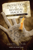 Protection &amp; Reversal Magick: A Witch&#039;s Defense Manual