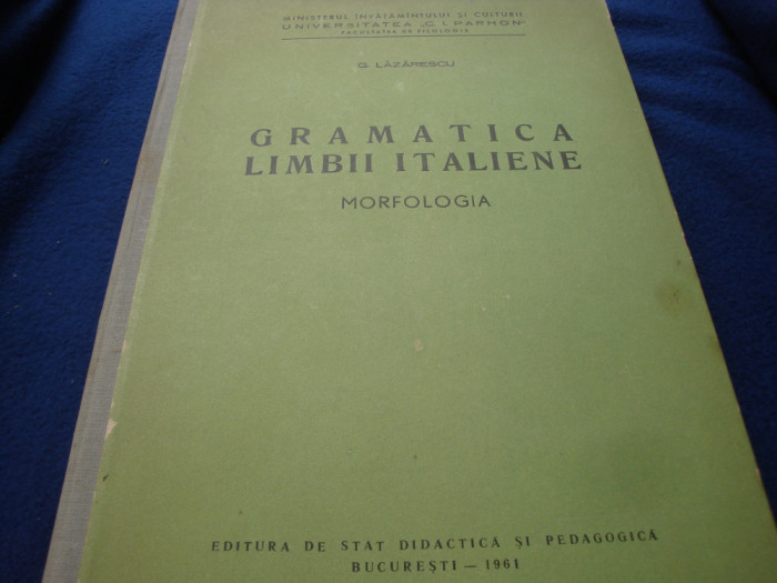 G. Lazarescu - Gramatica limbii italiene - 1961 - morfologia-tiparita ca un curs