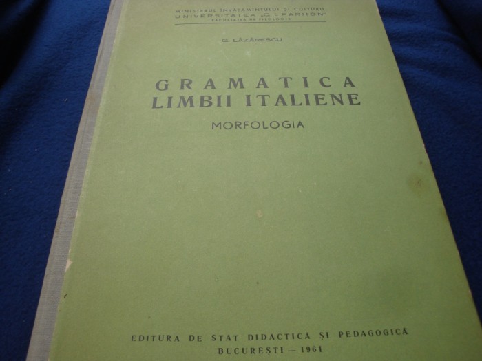 G. Lazarescu - Gramatica limbii italiene - 1961 - morfologia-tiparita ca un curs