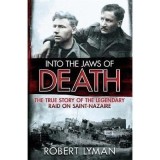 Into the Jaws of Death: The True Story of the Legendary Raid on Saint-Nazaire