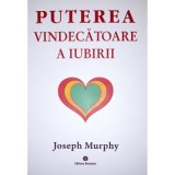 Puterea miraculoasa a mintii tale, volumul 4. Puterea vindecatoare a iubirii - Joseph Murphy