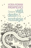 Despre viață, destin &amp; nostalgie - Paperback brosat - Horia-Roman Patapievici - Humanitas