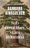 Sub cerul liber, stam in lumina - Barbara Kingsolver