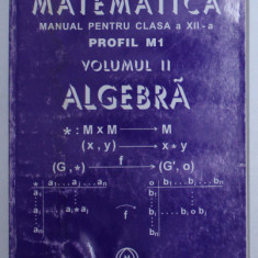 MATEMATICA , ALGEBRA , MANUAL PENTRU CLASA A XII A , PROFIL M1 , VOL II de MIRCEA GANGA , 2002