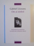 OM SI SIMBOL INTERPRETARI ALE SIMBOLULUI IN TEORIA ARTEI SI FILOZOFIA CULTURII de GABRIEL LIICEANU 2005