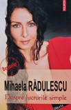 Despre lucrurile simple - Mihaela Radulescu - Editura Polirom, 2013, 218 pagini, Coperta Brosata, Literatura