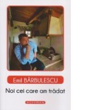 Noi cei care am tradat. Nicolae Ceausescu a fost unchiul meu - Emil Barbulescu