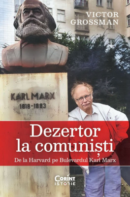 Dezertor La Comunisti. De La Harvard Pe Bulevardul Karl Marx, Victor Grossman - Editura Corint foto