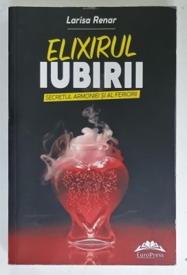 ELIXIRUL IUBIRII , SECRETUL ARMONIEI SI AL FERICIRII de LARISA RENAR , 2023 foto