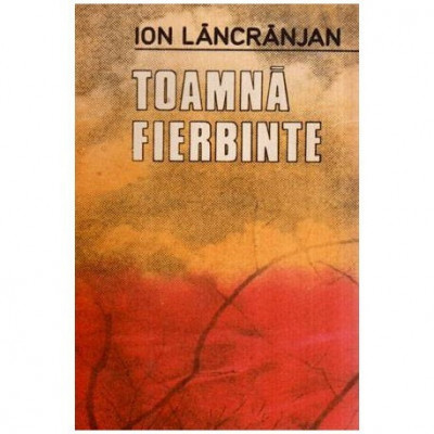 Ion Lancranjan - Toamna fierbinte - roman - 116965 foto