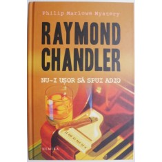 Nu-i usor sa spui adio &ndash; Raymond Chandler