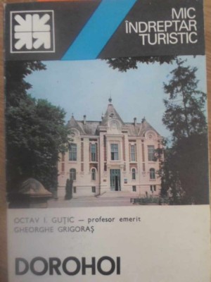 DOROHOI. MIC INDREPTAR TURISTIC-OCTAV I. GUTIC, GHEORGHE GRIGORAS foto