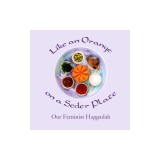 Like an Orange on a Seder Plate: Our Feminist Haggadah