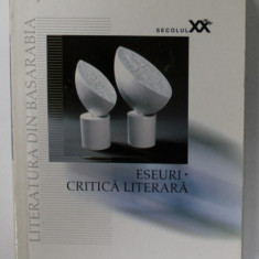 LITERATURA DIN BASARABIA IN SECOLUL XX : ESEURI / CRITICA LITERARA , selectie de EUGEN LUNGU , 2004