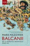 Balcanii. De la sf&acirc;rșitul Bizanțului p&acirc;nă azi - Paperback brosat - Mark Mazower - Humanitas