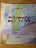 Album Pictura Cezar Duca - De la Pasteluri la Imagini Digitale, Editura PIM, 2012, 50 pagini