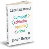 Catalizatorul. Cum poti schimba opiniile oricui - Dan Craciun, Jonah Berger