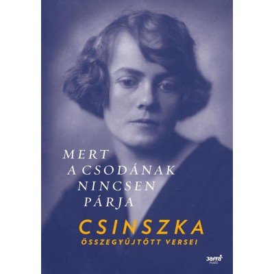 Mert a Csod&amp;aacute;nak nincsen p&amp;aacute;rja - Csinszka &amp;ouml;sszegyűjt&amp;ouml;tt versei - Boncza Berta foto