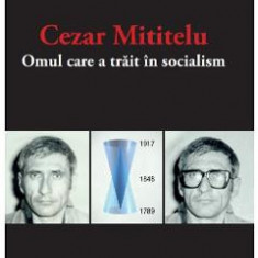 Cezar Mititelu, omul care a trait in socialism - Peter Ratiu