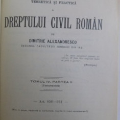 EXPLICATIUNEA TEORETICA SI PRACTICA A DREPTULUI CIVIL ROMAN de DIMITRIE ALEXANDRESCO ,1914 ,TOMUL IV PARTEA II