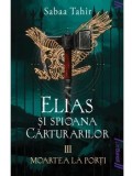 Cumpara ieftin Moartea la porti. Seria Elias si spioana Carturarilor. Volumul III/Sabaa Tahir