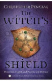 The Witch&#039;s Shield: Protection Magick and Psychic Self-Defense - Christopher Penczak