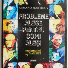 Matematica clasa a IX-a. Probleme alese pentru copii alesi – Armand Martinov