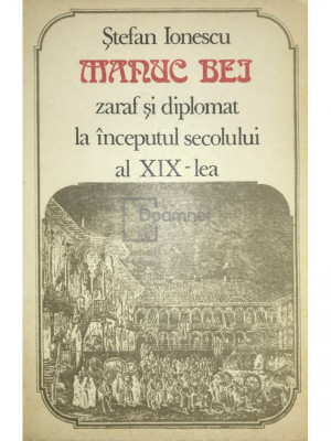 Ștefan Ionescu - Manuc Bej - zaraf și diplomat la &amp;icirc;nceputul secolului al XIX-lea (editia 1976) foto