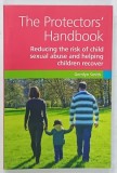 THE PROTECTORS 'HANDBOOK , REDUCING THE RISK OF CHILD SEXUAL ABUSE AND HELPING CHILDREN RECOVER by GERRILYN SMITH , 2014