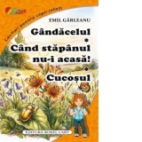 Gandacelul. Cand stapanul nu-i acasa. Cucosul - Emil Garleanu