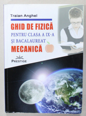 GHID DE FIZICA PENTRU CLASA A IX-A SI BACALAUREAT , MECANICA , de TRAIAN ANGHEL , 2019 foto