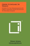Greek Scholars in Venice: Studies in the Dissemination of Greek Learning from Byzantium to Western Europe