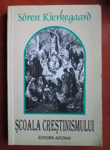 Soren Kierkegaard - Scoala crestinismului. Traducere si note de Mircea Ivanescu.
