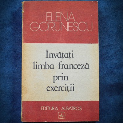 INVATATI LIMBA FRANCEZA PRIN EXERCITII - ELENA GORUNESCU foto