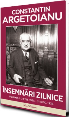 Insemnari zilnice. Volumul 1- de CONSTANTIN ARGETOIANU