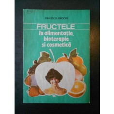 MIHAESCU GRIGORE - FRUCTELE IN ALIMENTATIE, BIOTERAPIE SI COSMETICA