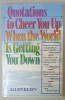 QUOTATIONS TO CHEER YOU UP WHEN THE WORLD IS GETTING YOU DOWN by ALLEN KLEIN , 1991